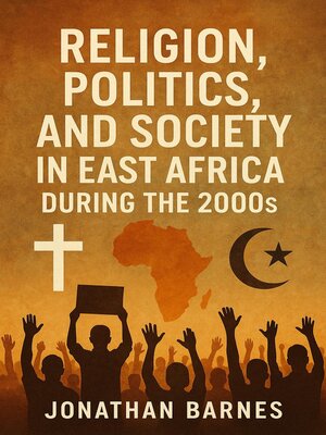 cover image of Religion, Politics, and Society in East Africa During the 2000s